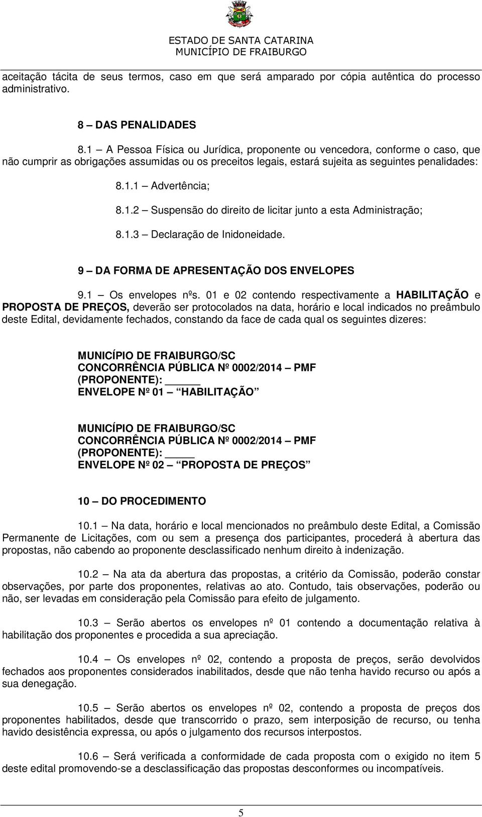 1.2 Suspensão do direito de licitar junto a esta Administração; 8.1.3 Declaração de Inidoneidade. 9 DA FORMA DE APRESENTAÇÃO DOS ENVELOPES 9.1 Os envelopes nºs.