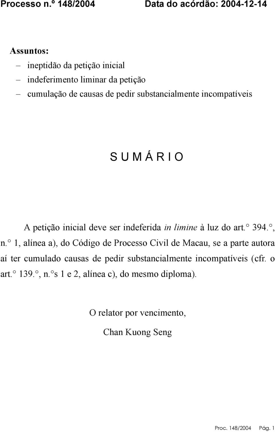 de pedir substancialmente incompatíveis S U M Á R I O A petição inicial deve ser indeferida in limine à luz do art. 394., n.