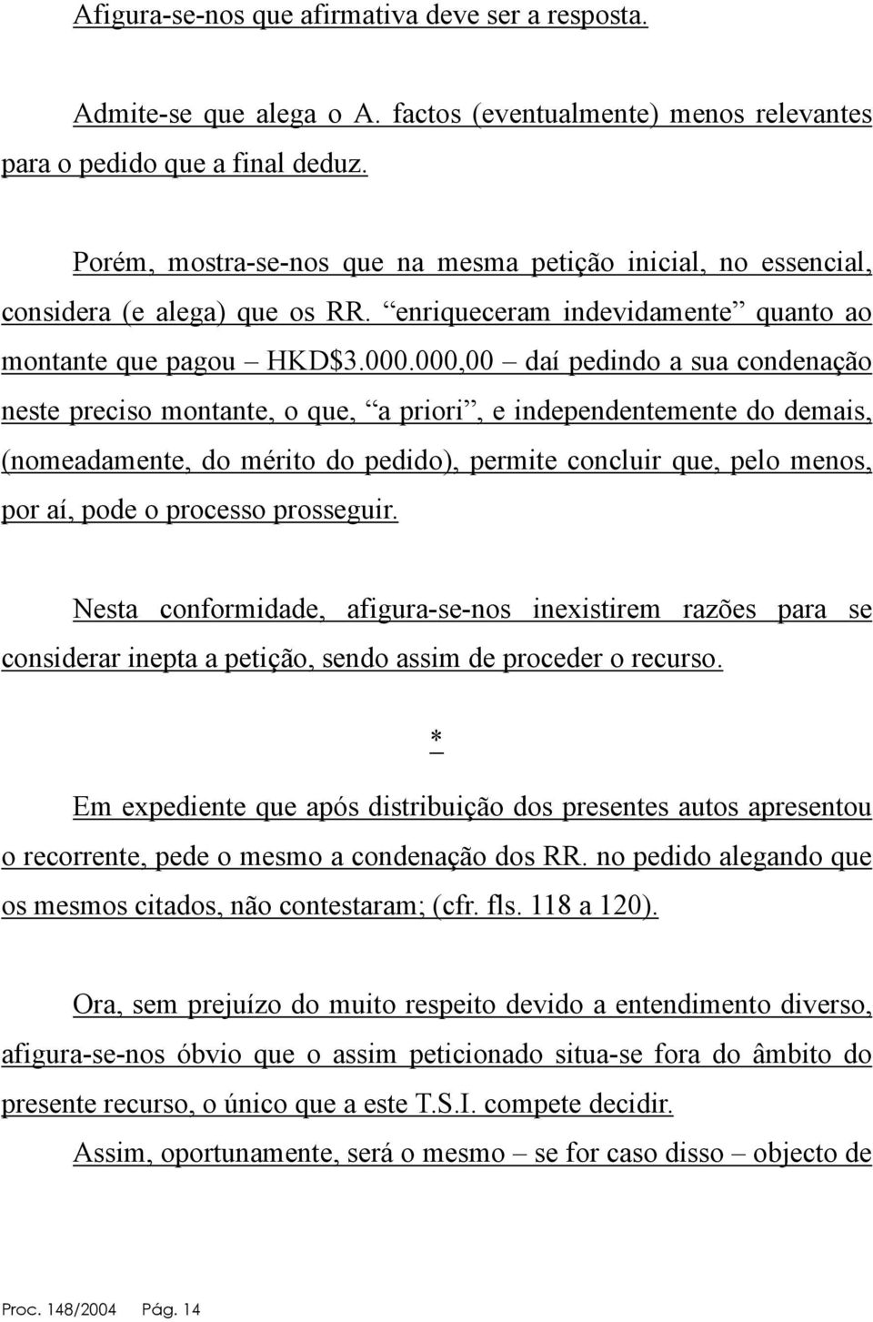 000,00 daí pedindo a sua condenação neste preciso montante, o que, a priori, e independentemente do demais, (nomeadamente, do mérito do pedido), permite concluir que, pelo menos, por aí, pode o