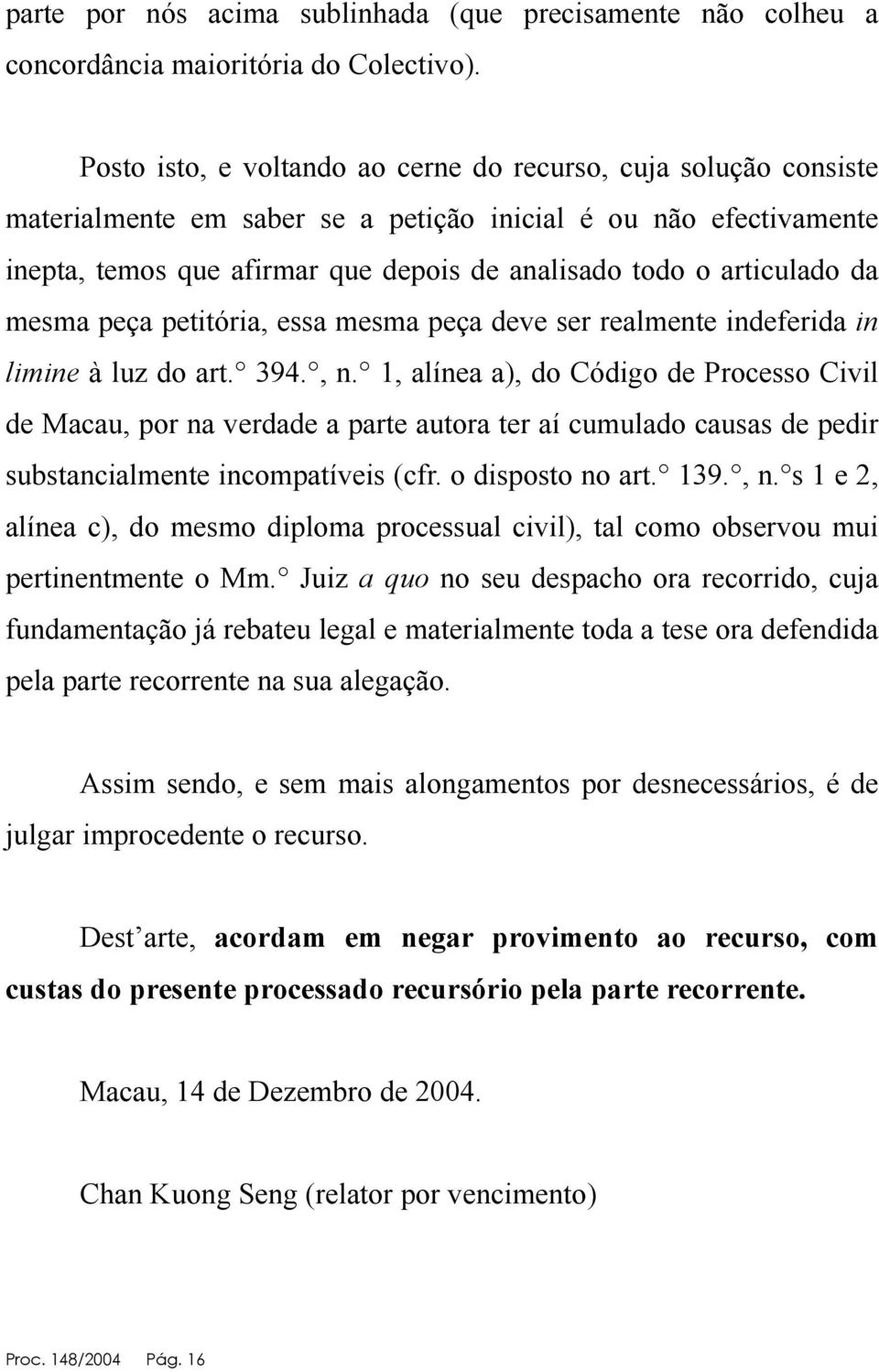 articulado da mesma peça petitória, essa mesma peça deve ser realmente indeferida in limine à luz do art. 394., n.