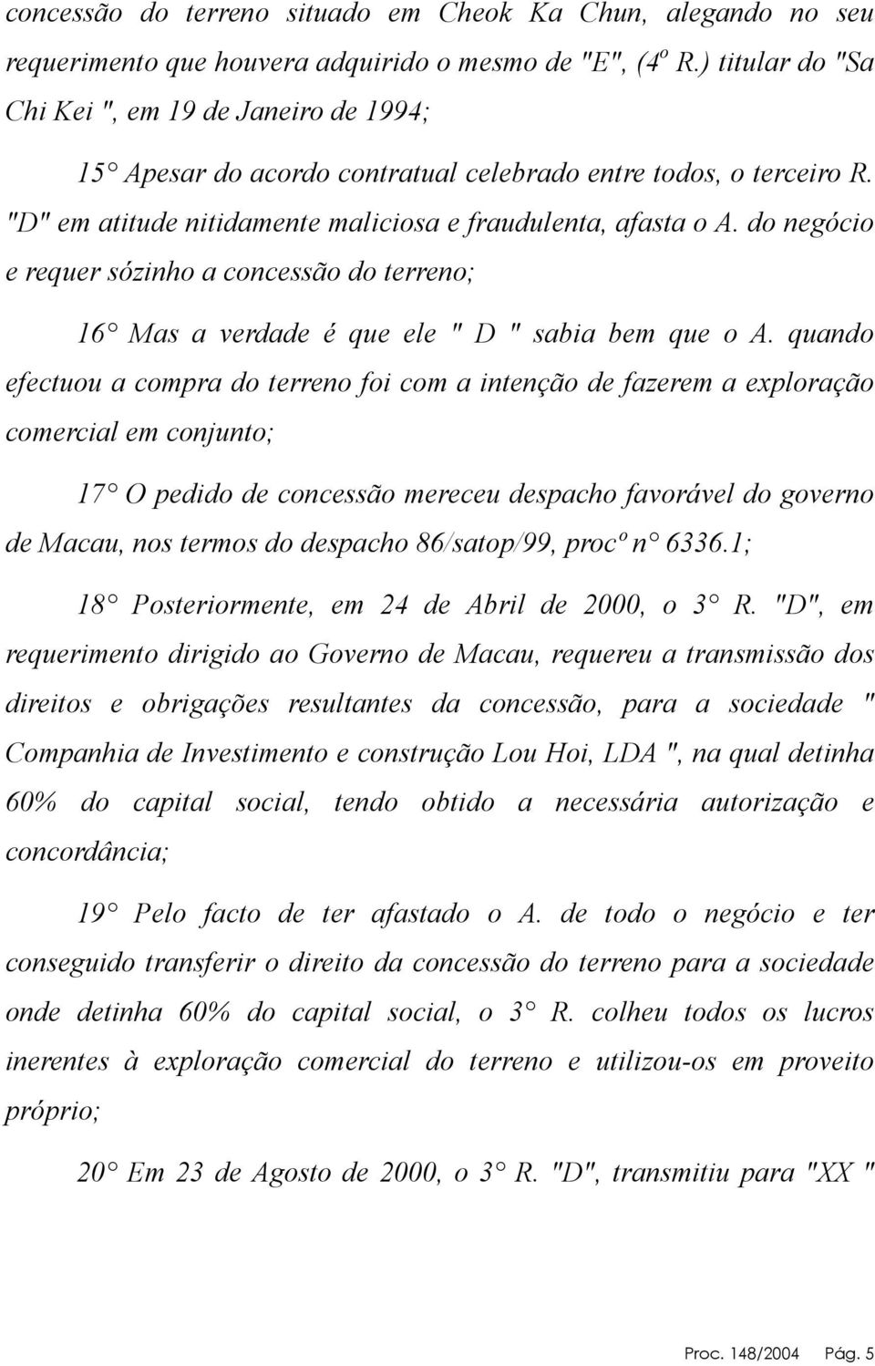 do negócio e requer sózinho a concessão do terreno; 16 Mas a verdade é que ele " D " sabia bem que o A.