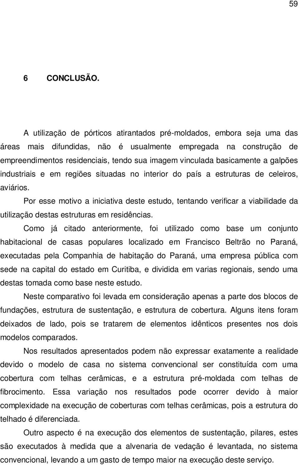 basicamente a galpões industriais e em regiões situadas no interior do país a estruturas de celeiros, aviários.