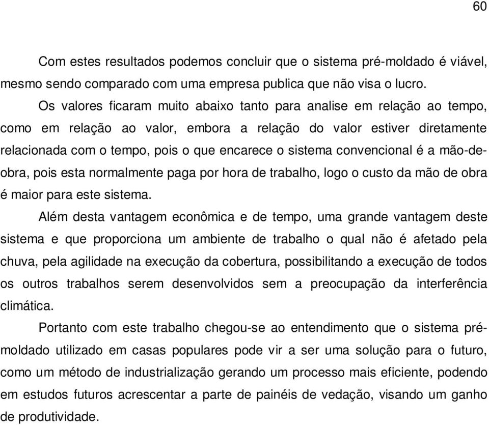 convencional é a mão-deobra, pois esta normalmente paga por hora de trabalho, logo o custo da mão de obra é maior para este sistema.