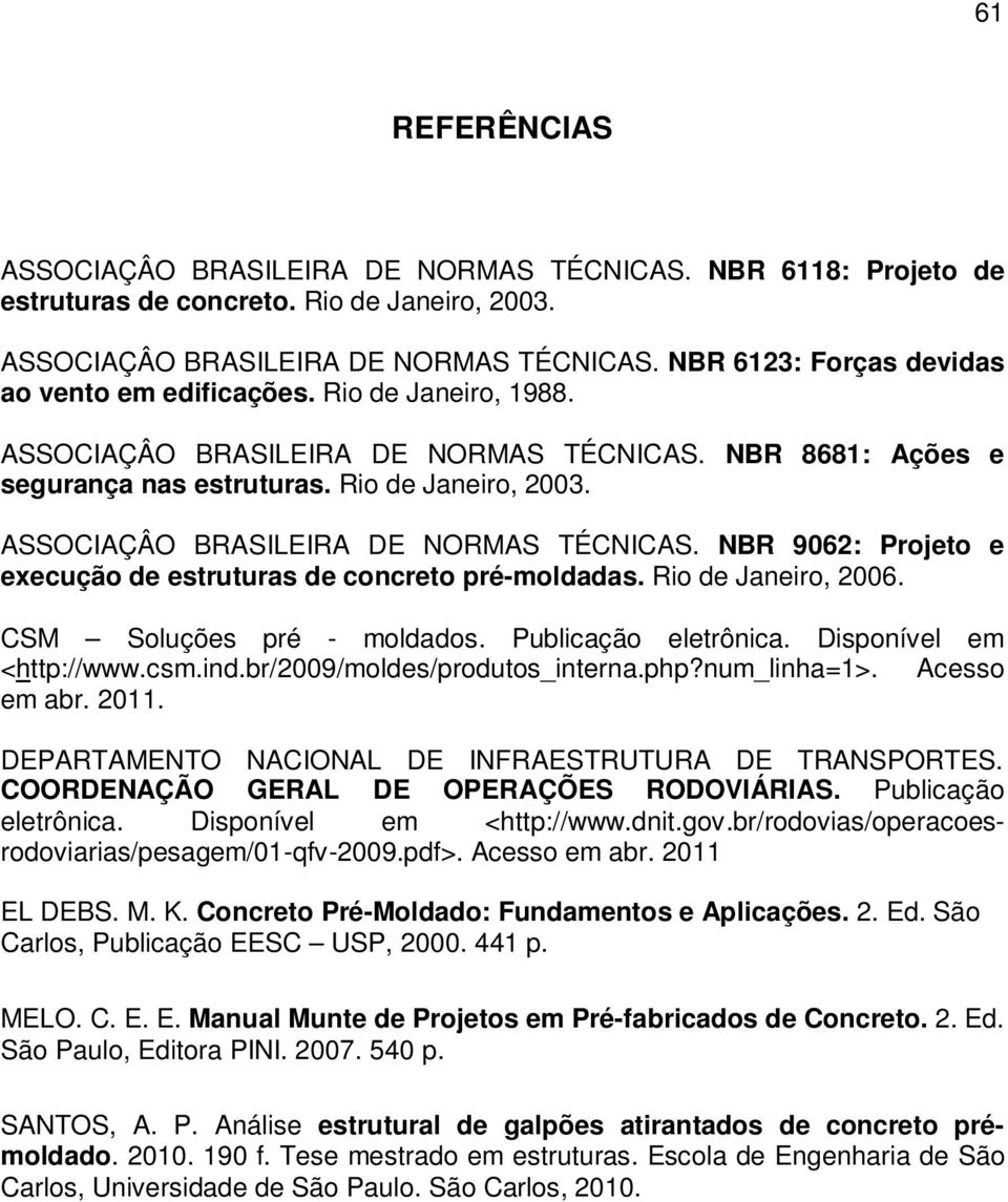 Rio de Janeiro, 2006. CSM Soluções pré - moldados. Publicação eletrônica. Disponível em <http://www.csm.ind.br/2009/moldes/produtos_interna.php?num_linha=1>. Acesso em abr. 2011.