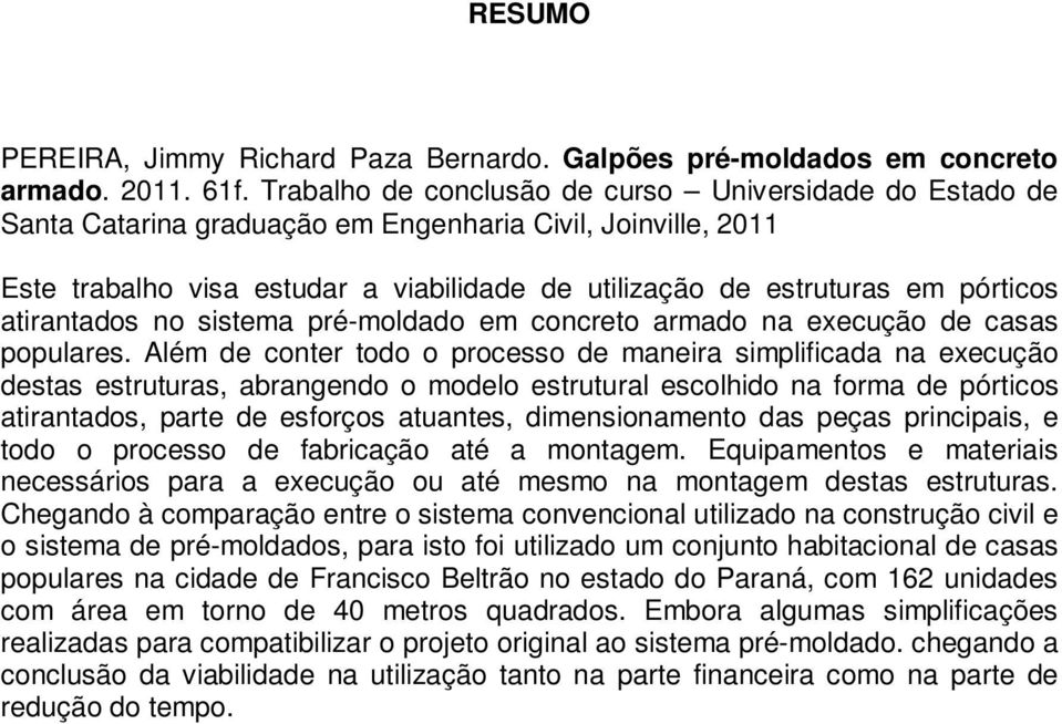 atirantados no sistema pré-moldado em concreto armado na execução de casas populares.