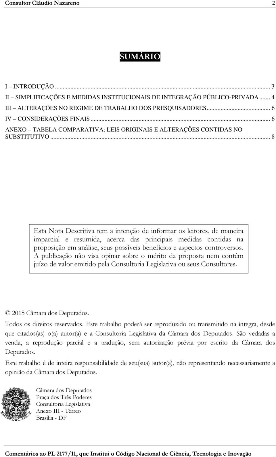 .. 8 Esta tem a intenção de informar os leitores, de maneira imparcial e resumida, acerca das principais medidas contidas na proposição em análise, seus possíveis benefícios e aspectos controversos.