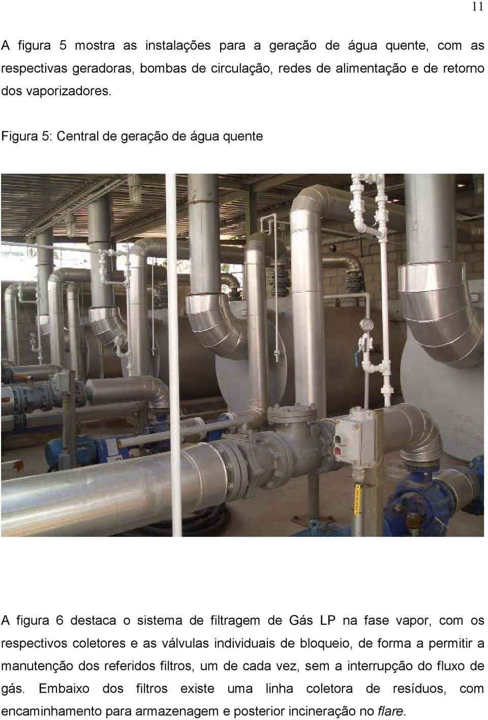 Figura 5: Central de geração de água quente A figura 6 destaca o sistema de filtragem de Gás LP na fase vapor, com os respectivos coletores e as