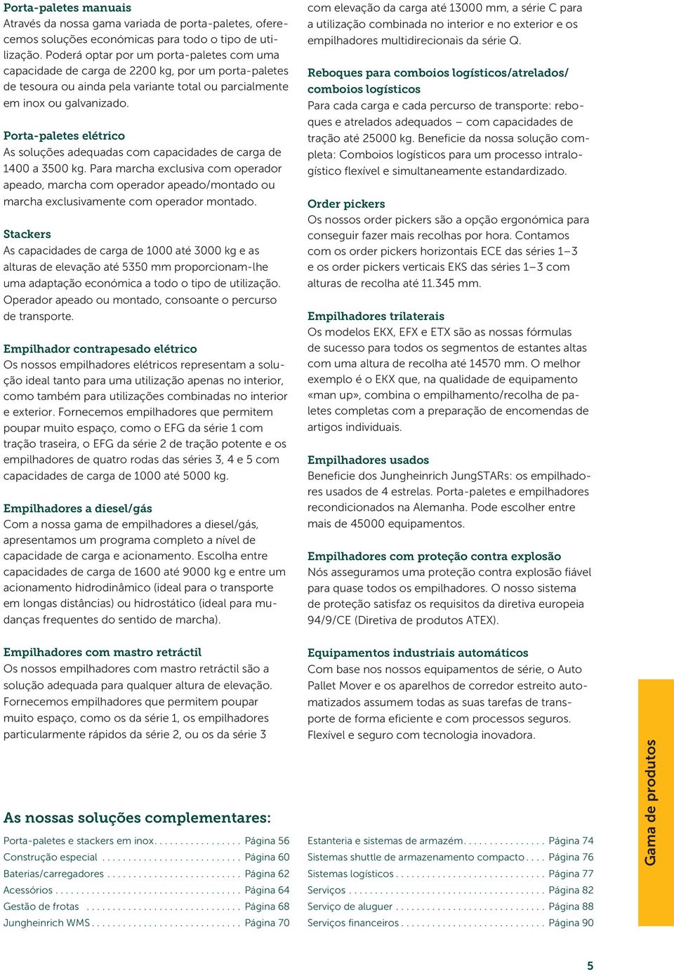 Porta-paletes elétrico As soluções adequadas com capacidades de carga de 1400 a 3500 kg.