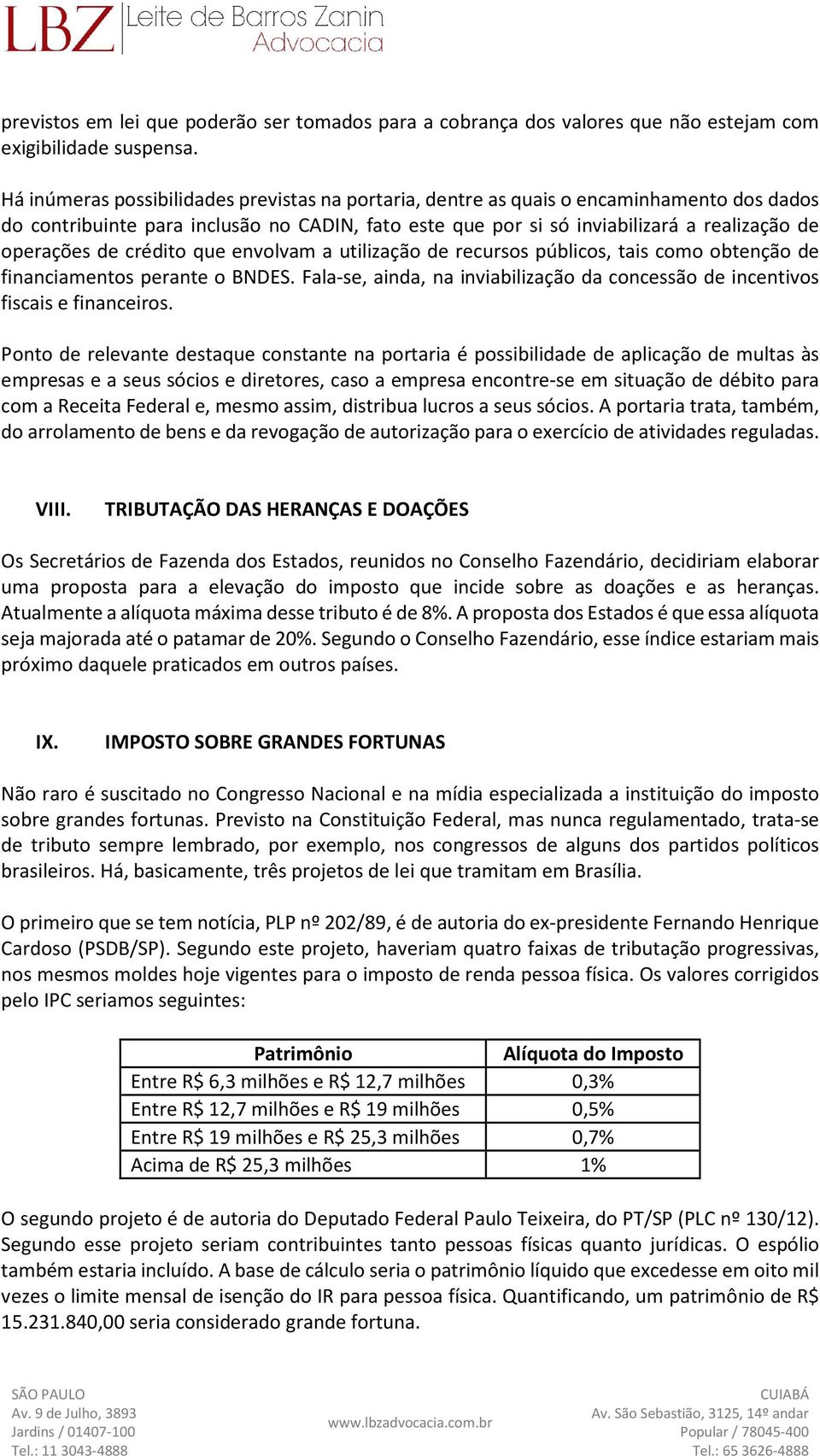 crédito que envolvam a utilização de recursos públicos, tais como obtenção de financiamentos perante o BNDES. Fala-se, ainda, na inviabilização da concessão de incentivos fiscais e financeiros.