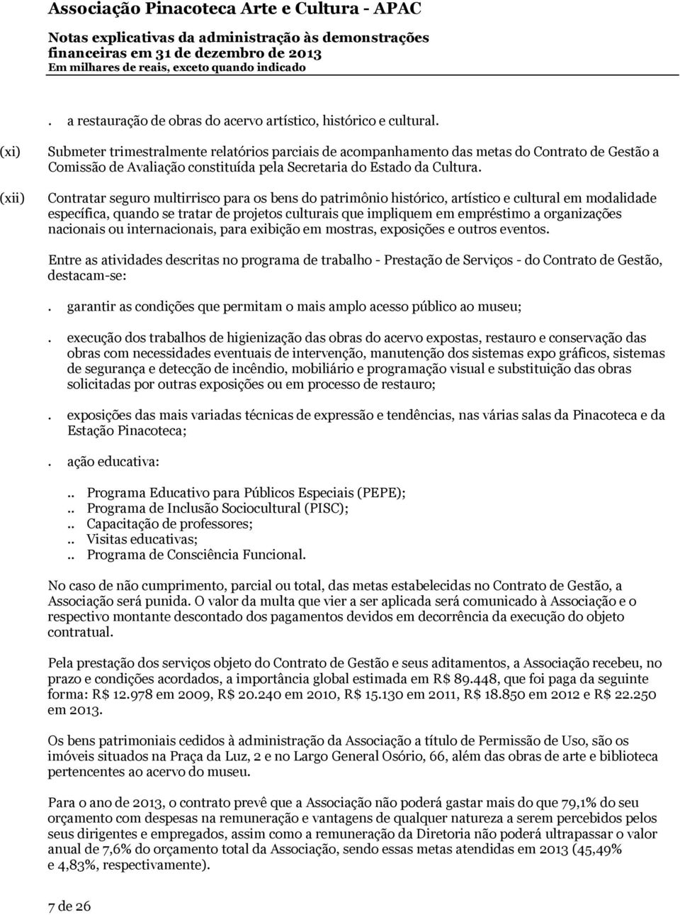 Contratar seguro multirrisco para os bens do patrimônio histórico, artístico e cultural em modalidade específica, quando se tratar de projetos culturais que impliquem em empréstimo a organizações