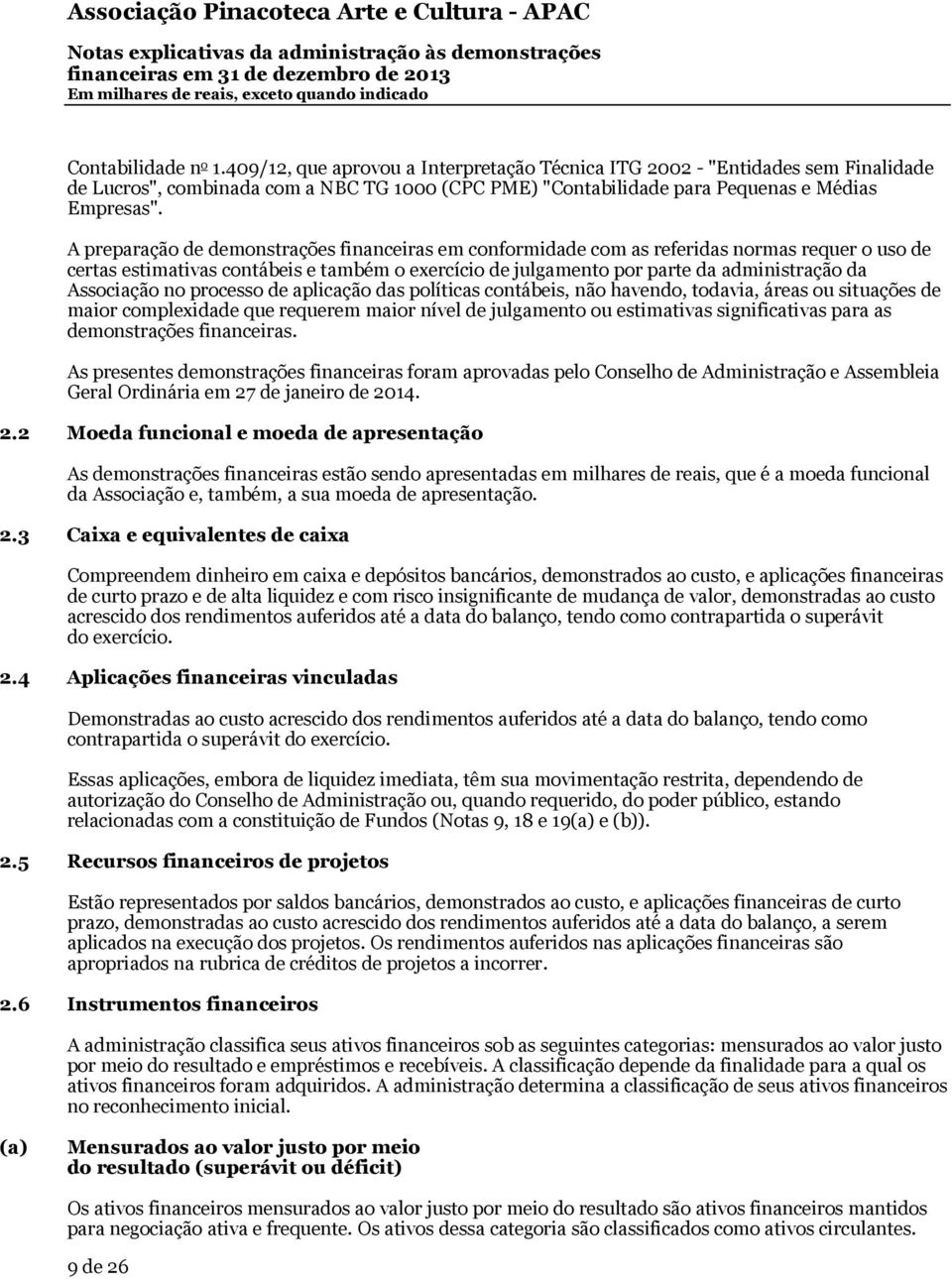 Associação no processo de aplicação das políticas contábeis, não havendo, todavia, áreas ou situações de maior complexidade que requerem maior nível de julgamento ou estimativas significativas para