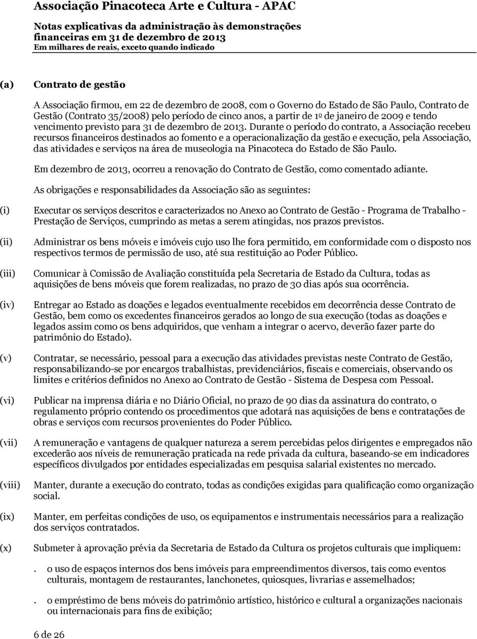 Durante o período do contrato, a Associação recebeu recursos financeiros destinados ao fomento e a operacionalização da gestão e execução, pela Associação, das atividades e serviços na área de