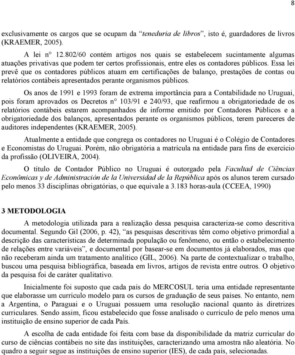 Essa lei prevê que os contadores públicos atuam em certificações de balanço, prestações de contas ou relatórios contábeis apresentados perante organismos públicos.