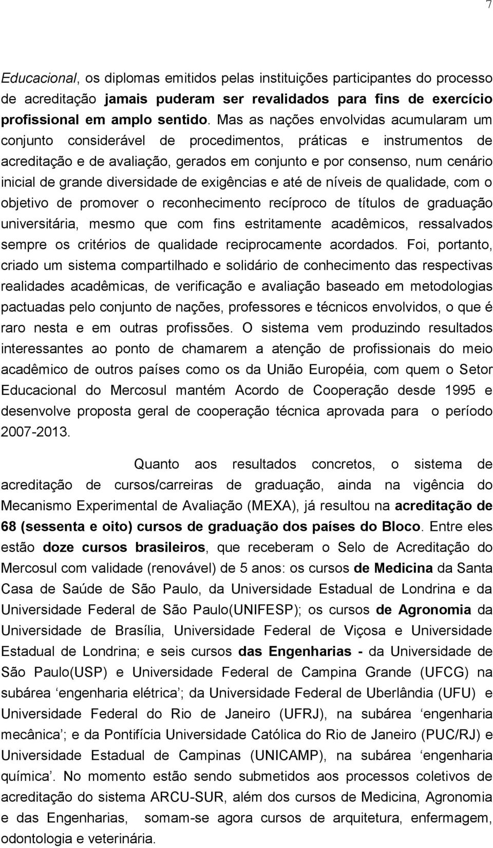 diversidade de exigências e até de níveis de qualidade, com o objetivo de promover o reconhecimento recíproco de títulos de graduação universitária, mesmo que com fins estritamente acadêmicos,