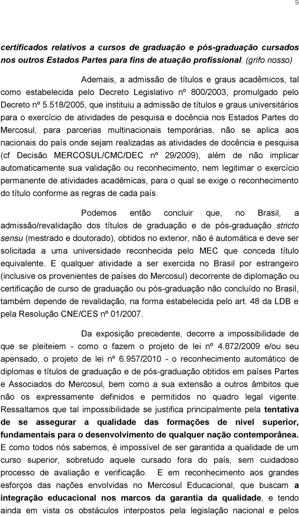 518/2005, que instituiu a admissão de títulos e graus universitários para o exercício de atividades de pesquisa e docência nos Estados Partes do Mercosul, para parcerias multinacionais temporárias,