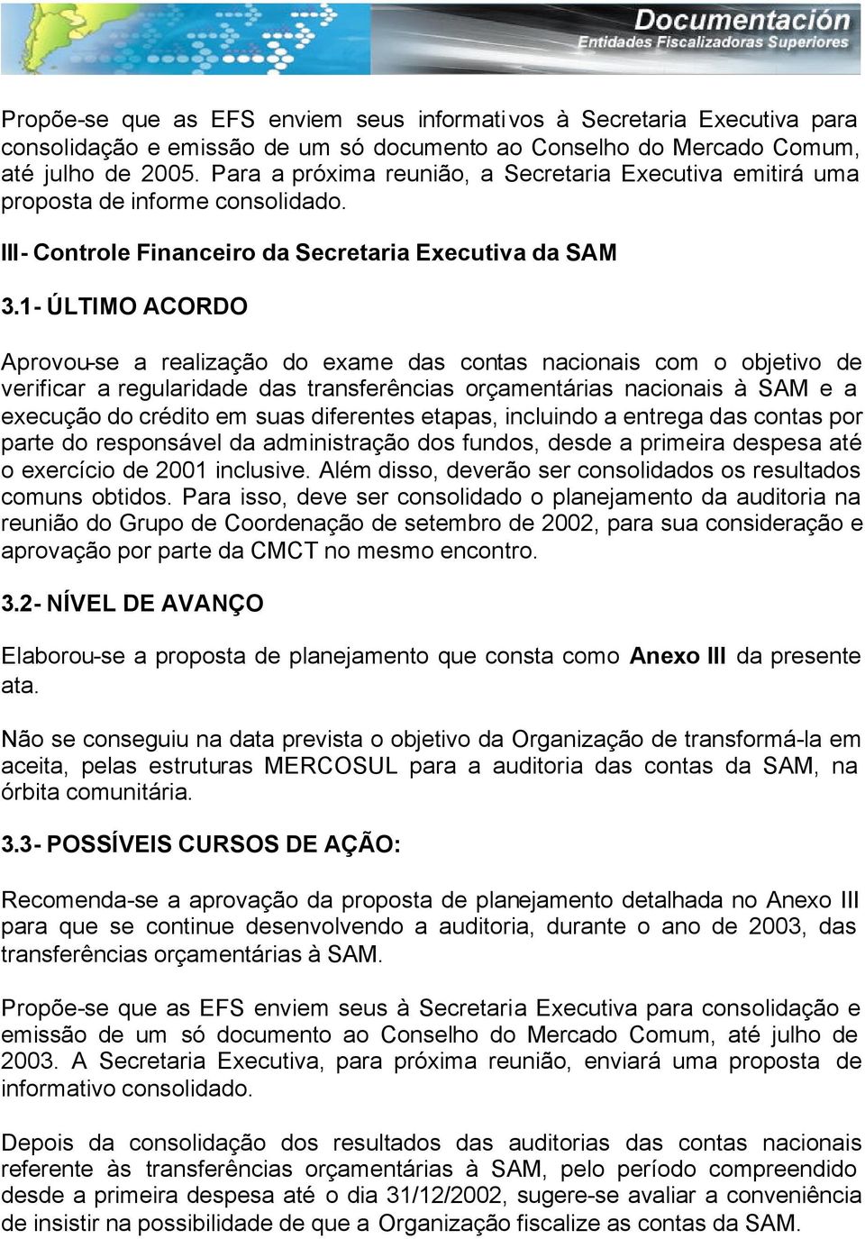 1- ÚLTIMO ACORDO Aprovou-se a realização do exame das contas nacionais com o objetivo de verificar a regularidade das transferências orçamentárias nacionais à SAM e a execução do crédito em suas