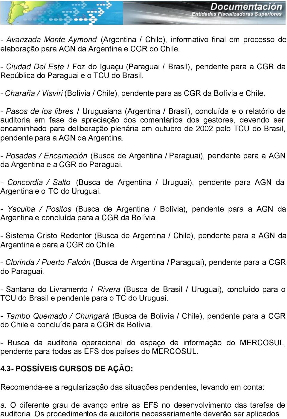 - Pasos de los libres / Uruguaiana (Argentina / Brasil), concluída e o relatório de auditoria em fase de apreciação dos comentários dos gestores, devendo ser encaminhado para deliberação plenária em