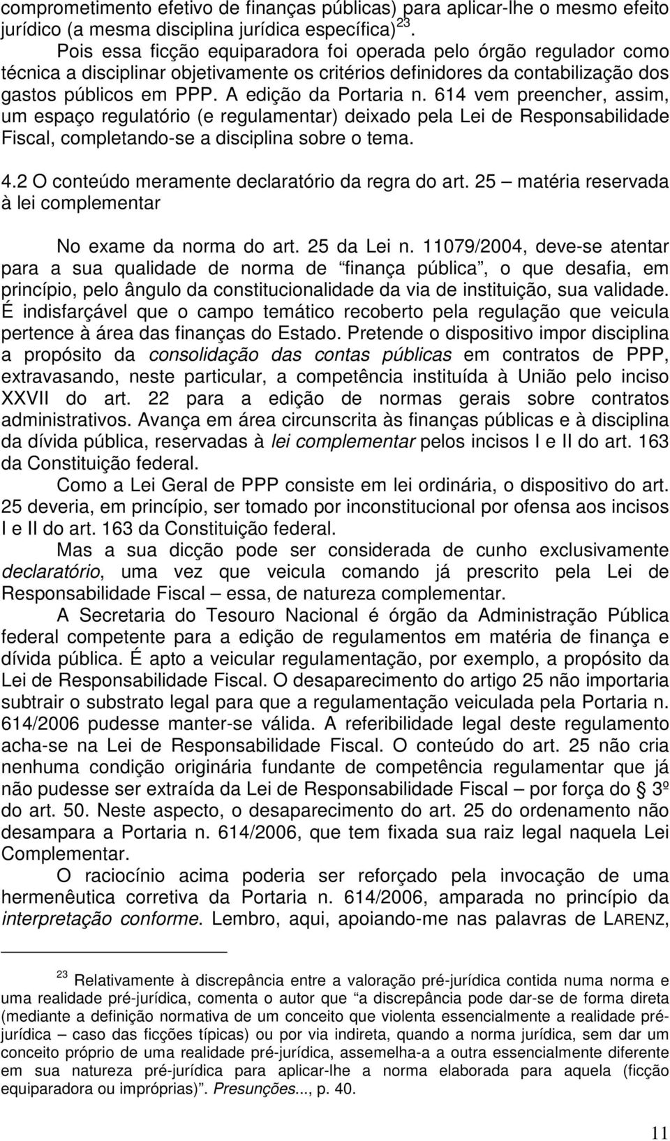 614 vem preencher, assim, um espaço regulatório (e regulamentar) deixado pela Lei de Responsabilidade Fiscal, completando-se a disciplina sobre o tema. 4.