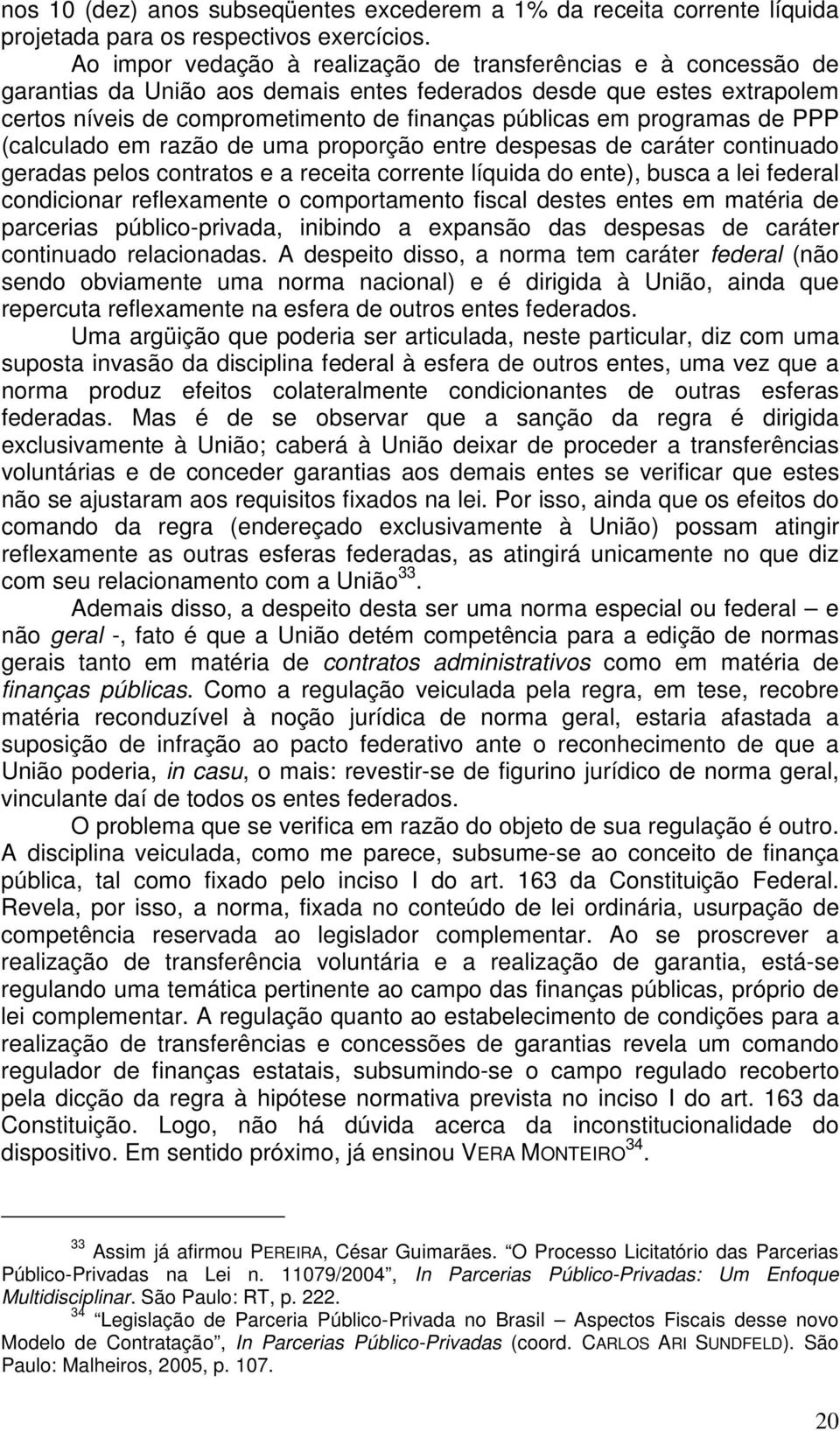 programas de PPP (calculado em razão de uma proporção entre despesas de caráter continuado geradas pelos contratos e a receita corrente líquida do ente), busca a lei federal condicionar reflexamente