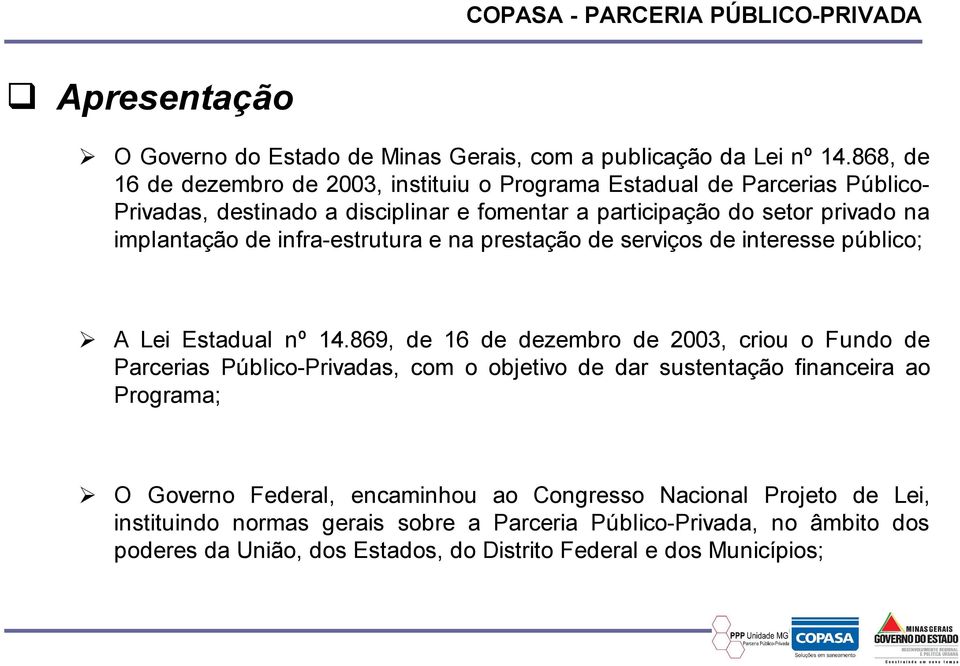 implantação de infra-estrutura e na prestação de serviços de interesse público; A Lei Estadual nº 14.