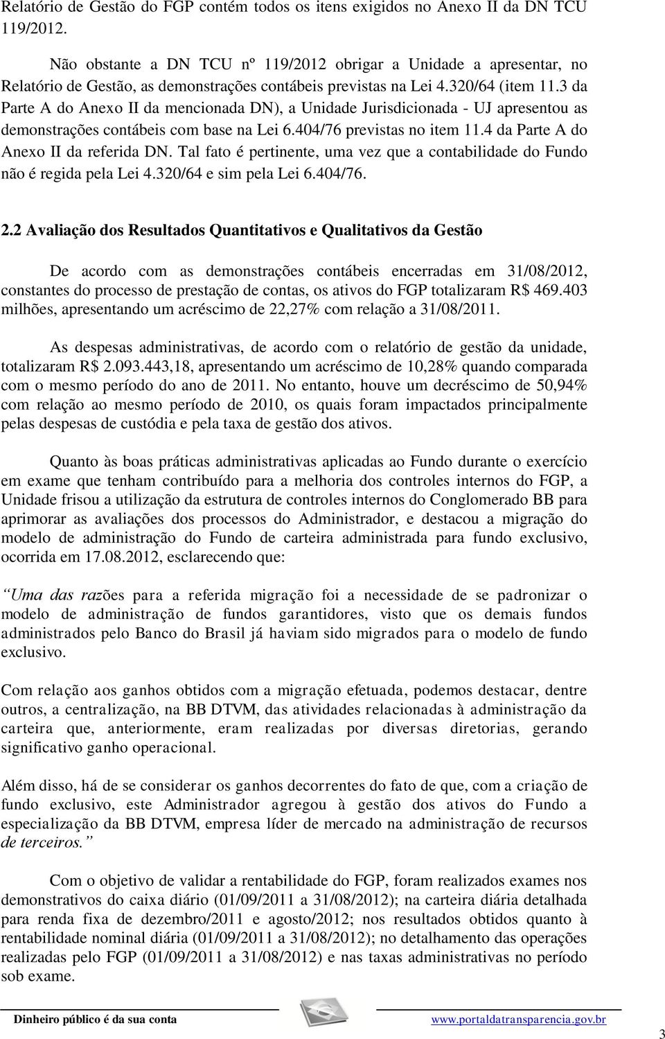 3 da Parte A do Anexo II da mencionada DN), a Unidade Jurisdicionada - UJ apresentou as demonstrações contábeis com base na Lei 6.404/76 previstas no item 11.4 da Parte A do Anexo II da referida DN.