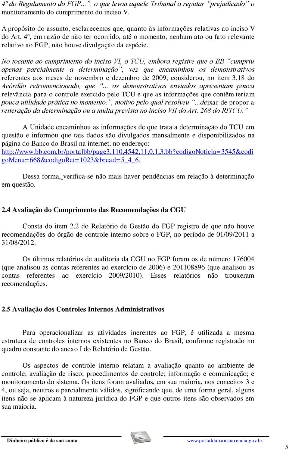 4º, em razão de não ter ocorrido, até o momento, nenhum ato ou fato relevante relativo ao FGP, não houve divulgação da espécie.