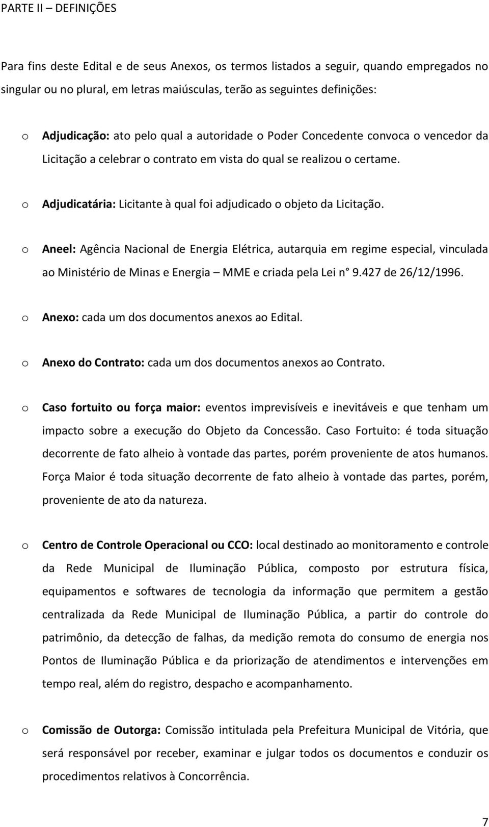 Aneel: Agência Nacinal de Energia Elétrica, autarquia em regime especial, vinculada a Ministéri de Minas e Energia MME e criada pela Lei n 9.427 de 26/12/1996.