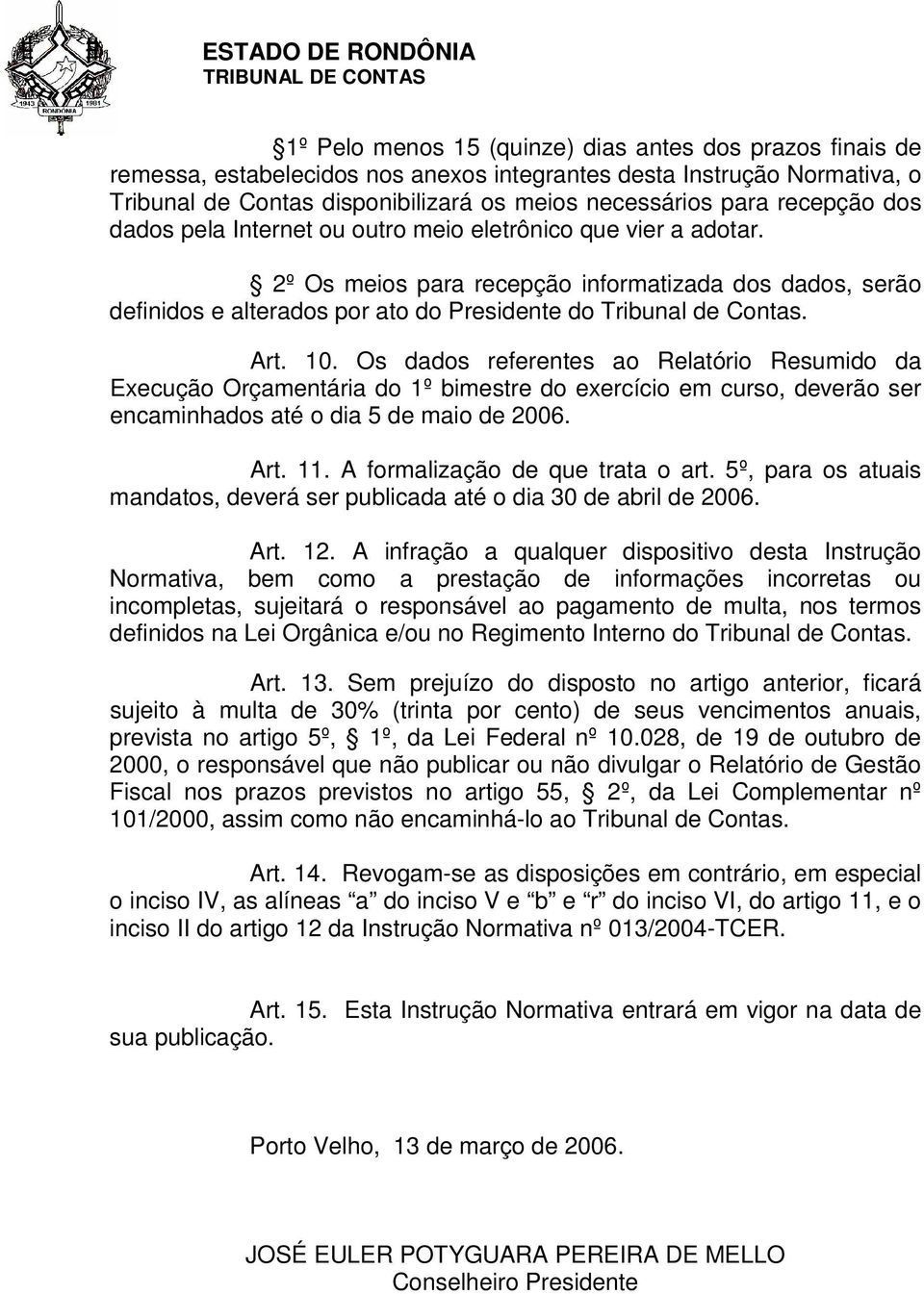 Art. 10. Os dados referentes ao Relatório Resumido da Execução Orçamentária do 1º bimestre do exercício em curso, deverão ser encaminhados até o dia 5 de maio de 2006. Art. 11.