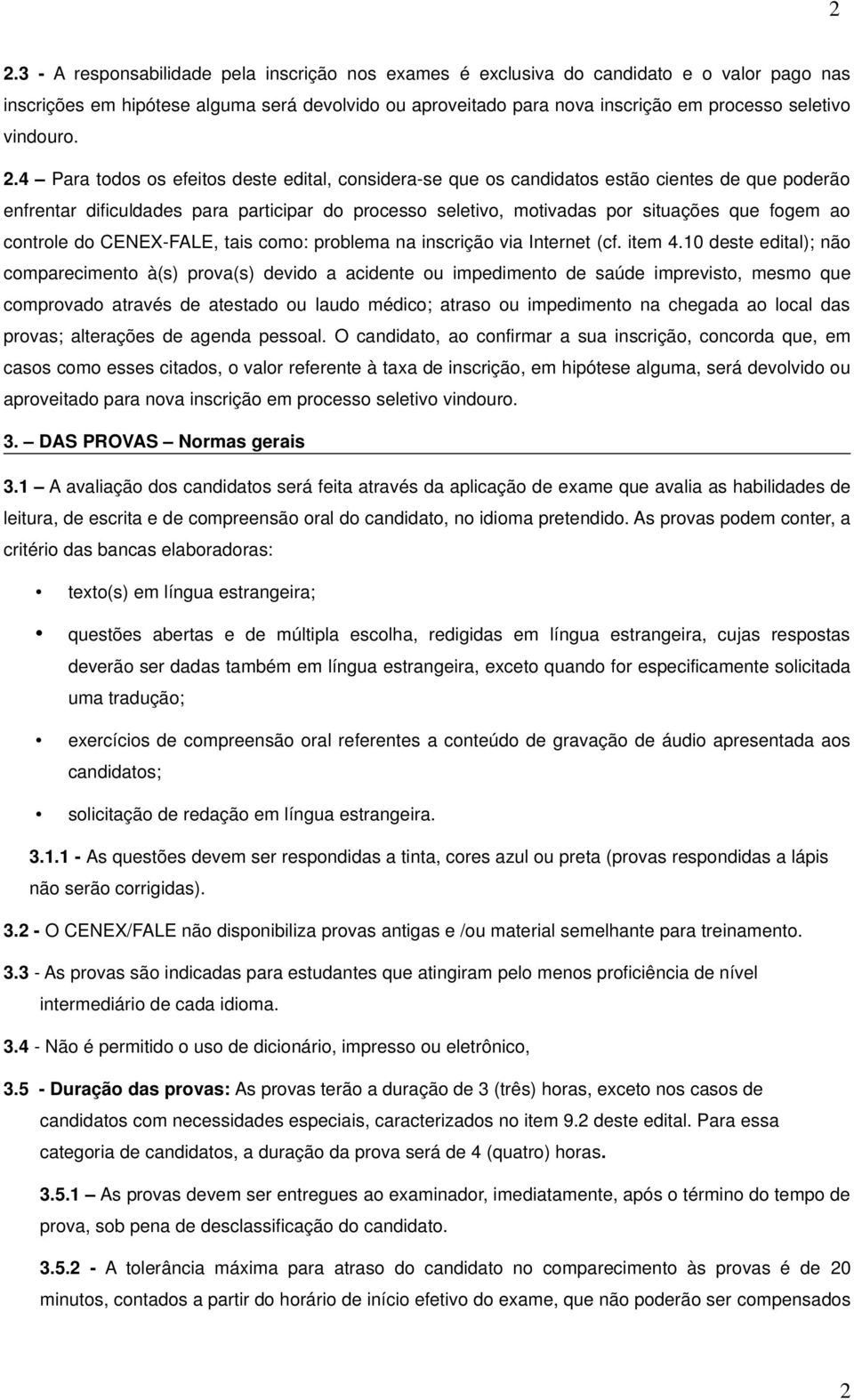 4 Para todos os efeitos deste edital, considera-se que os candidatos estão cientes de que poderão enfrentar dificuldades para participar do processo seletivo, motivadas por situações que fogem ao