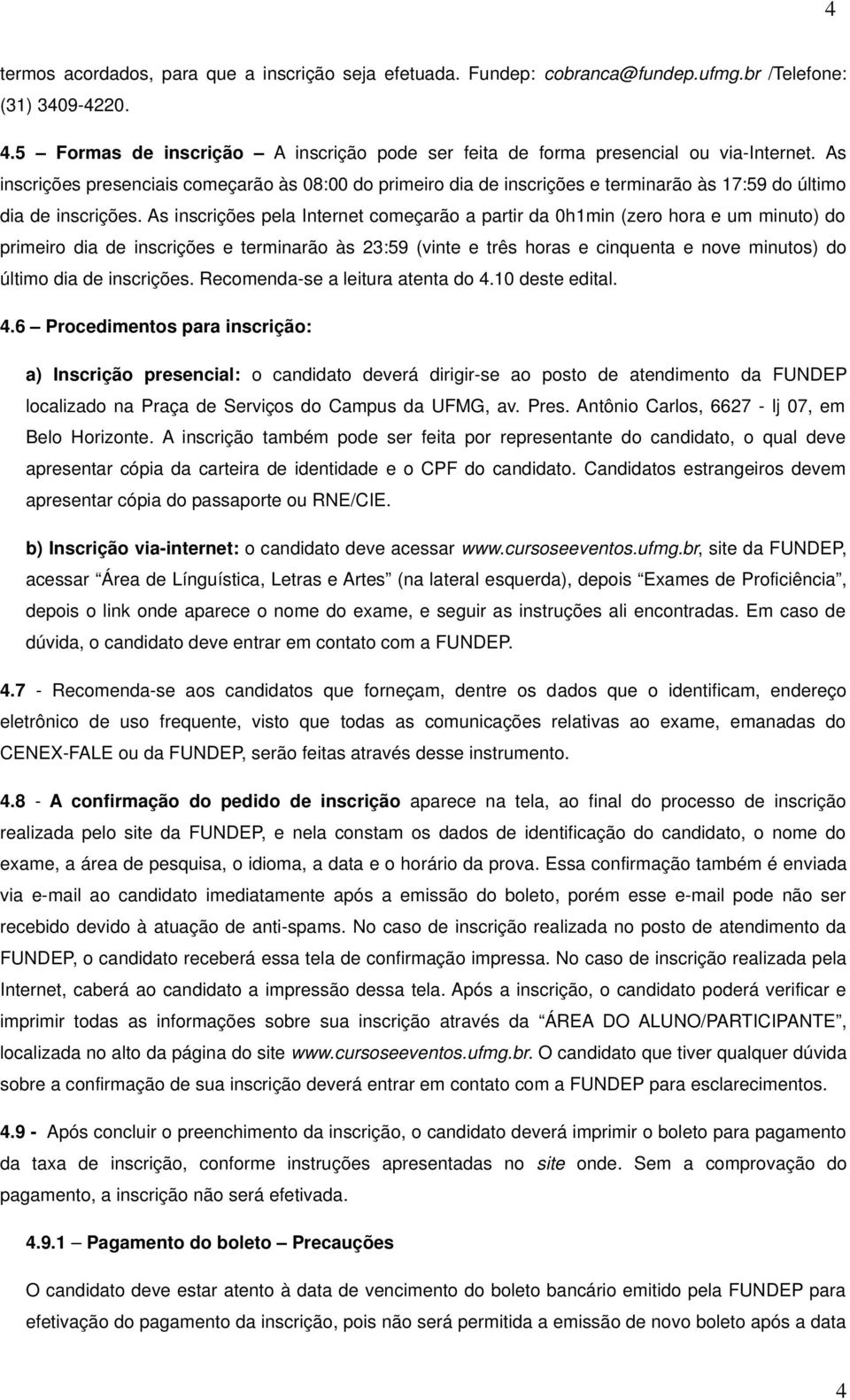 As inscrições presenciais começarão às 08:00 do primeiro dia de inscrições e terminarão às 17:59 do último dia de inscrições.