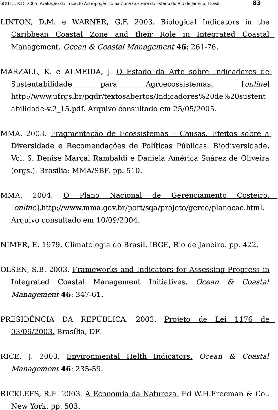 O Estado da Arte sobre Indicadores de Sustentabilidade para Agroecossistemas. [online] http://www.ufrgs.br/pgdr/textosabertos/indicadores%20de%20sustent abilidade-v.2_15.pdf.