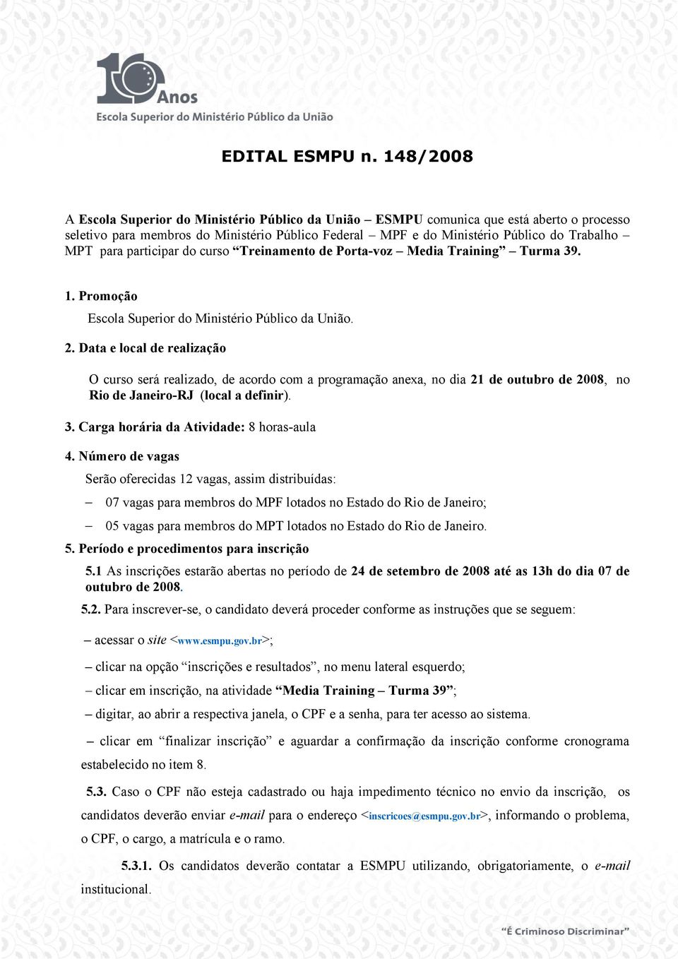 para participar do curso Treinamento de Porta-voz Media Training Turma 39. 1. Promoção Escola Superior do Ministério Público da União. 2.