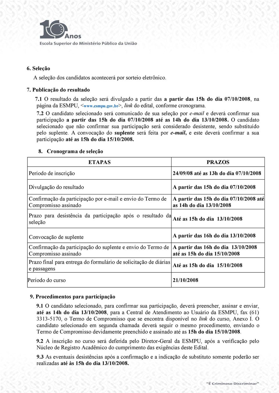 2 O candidato selecionado será comunicado de sua seleção por e-mail e deverá confirmar sua participação a partir das 15h do dia 07/10/2008 até as 14h do dia 13/10/2008.