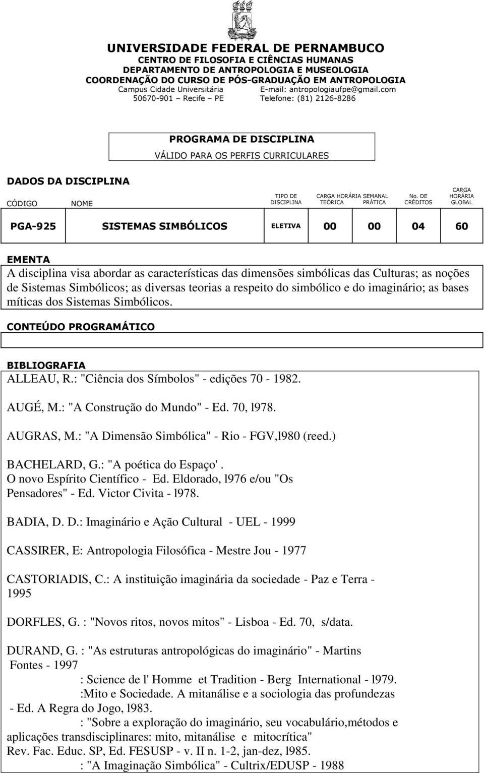 DE CARGA HORÁRIA CÓDIGO NOME DISCIPLINA TEÓRICA PRÁTICA CRÉDITOS GLOBAL PGA-925 SISTEMAS SIMBÓLICOS ELETIVA 00 00 04 60 EMENTA A disciplina visa abordar as características das dimensões simbólicas