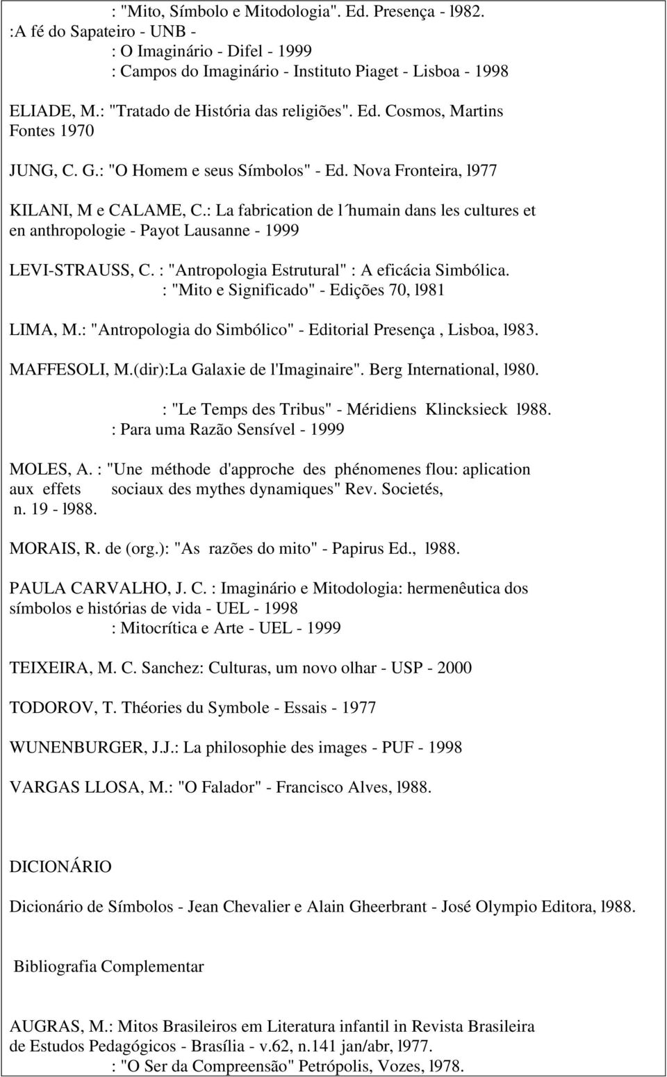 : La fabrication de l humain dans les cultures et en anthropologie - Payot Lausanne - 1999 LEVI-STRAUSS, C. : "Antropologia Estrutural" : A eficácia Simbólica.