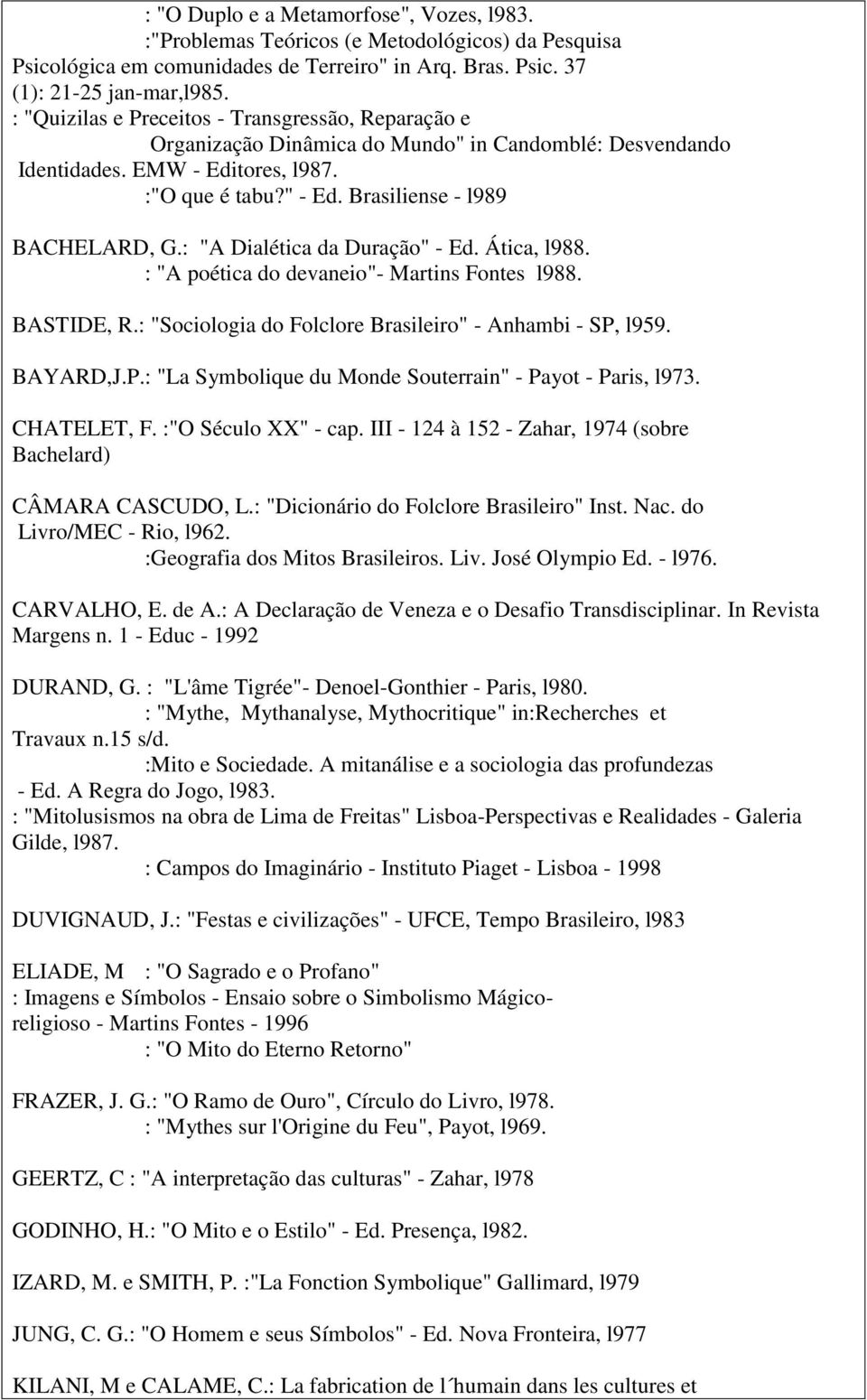 : "A Dialética da Duração" - Ed. Ática, l988. : "A poética do devaneio"- Martins Fontes l988. BASTIDE, R.: "Sociologia do Folclore Brasileiro" - Anhambi - SP,