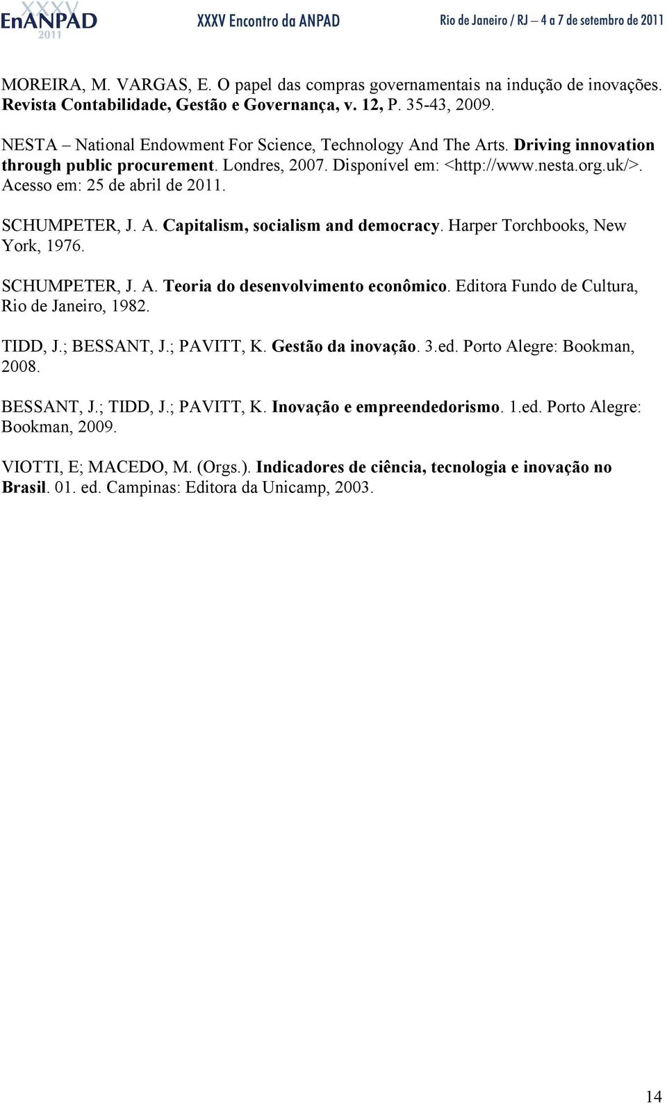 SCHUMPETER, J. A. Capitalism, socialism and democracy. Harper Torchbooks, New York, 1976. SCHUMPETER, J. A. Teoria do desenvolvimento econômico. Editora Fundo de Cultura, Rio de Janeiro, 1982.
