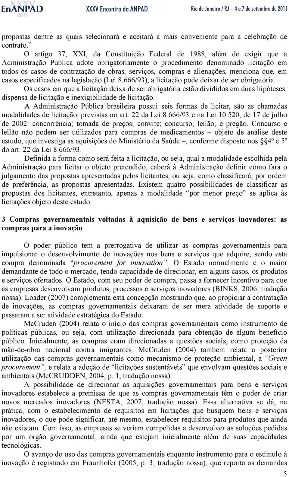 serviços, compras e alienações, menciona que, em casos especificados na legislação (Lei 8.666/93), a licitação pode deixar de ser obrigatória.