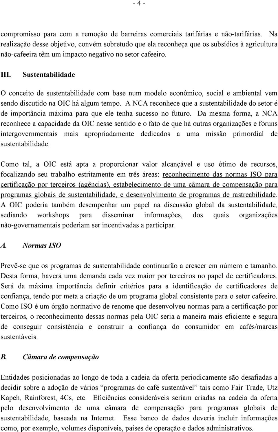 Sustentabilidade O conceito de sustentabilidade com base num modelo econômico, social e ambiental vem sendo discutido na OIC há algum tempo.