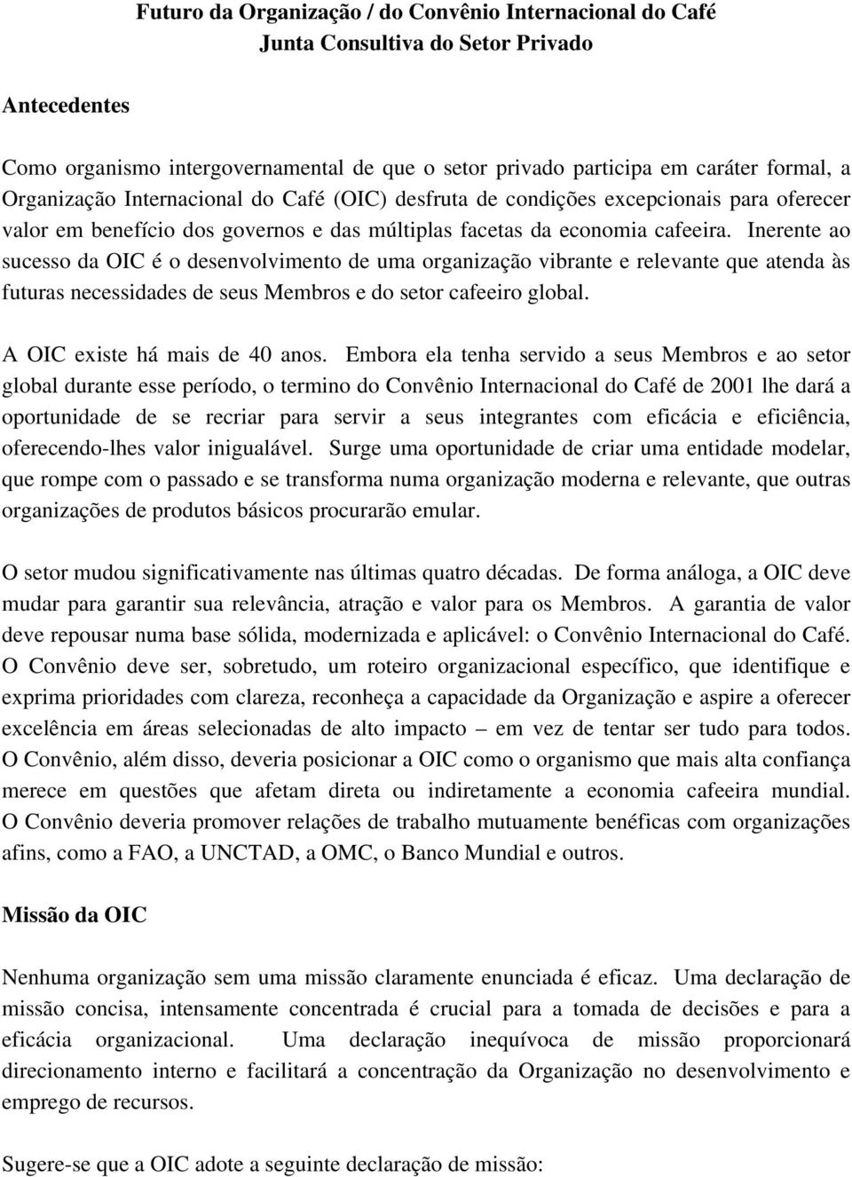 Inerente ao sucesso da OIC é o desenvolvimento de uma organização vibrante e relevante que atenda às futuras necessidades de seus Membros e do setor cafeeiro global. A OIC existe há mais de 40 anos.