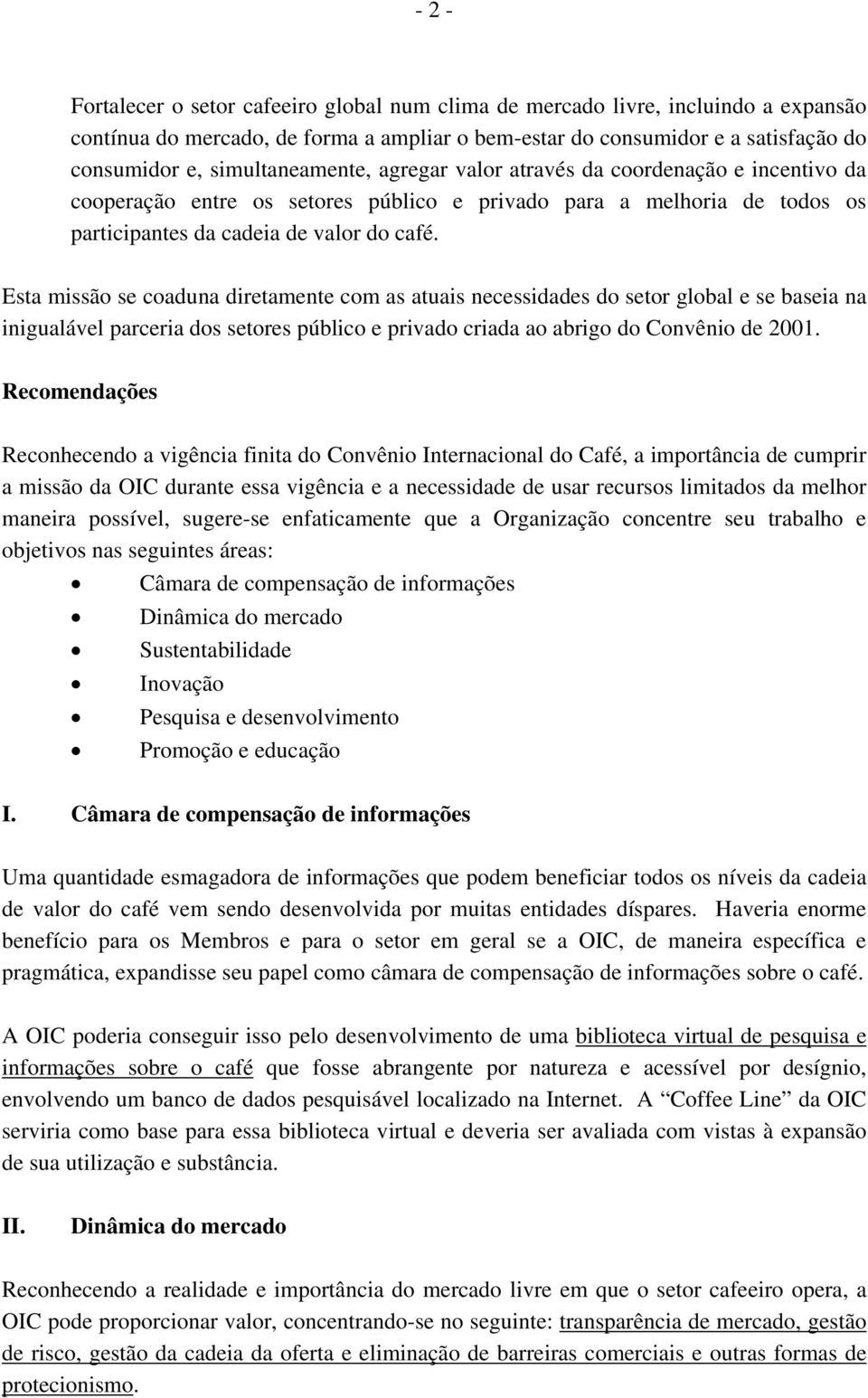 Esta missão se coaduna diretamente com as atuais necessidades do setor global e se baseia na inigualável parceria dos setores público e privado criada ao abrigo do Convênio de 2001.