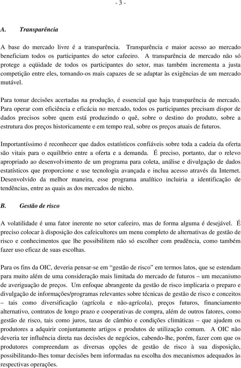 um mercado mutável. Para tomar decisões acertadas na produção, é essencial que haja transparência de mercado.