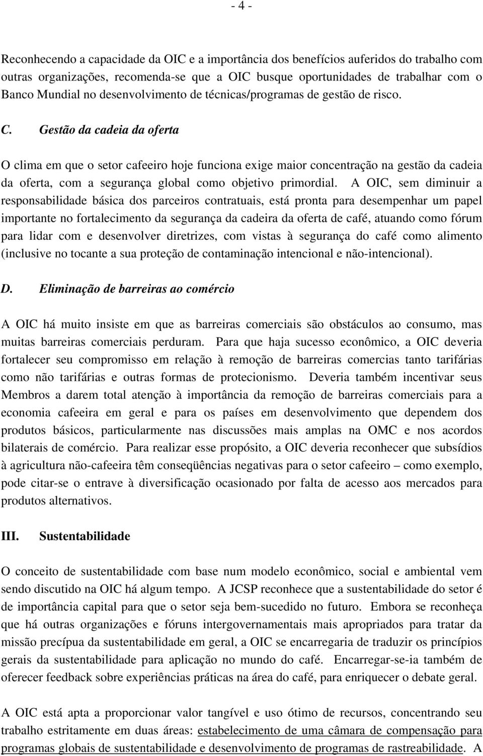 Gestão da cadeia da oferta O clima em que o setor cafeeiro hoje funciona exige maior concentração na gestão da cadeia da oferta, com a segurança global como objetivo primordial.