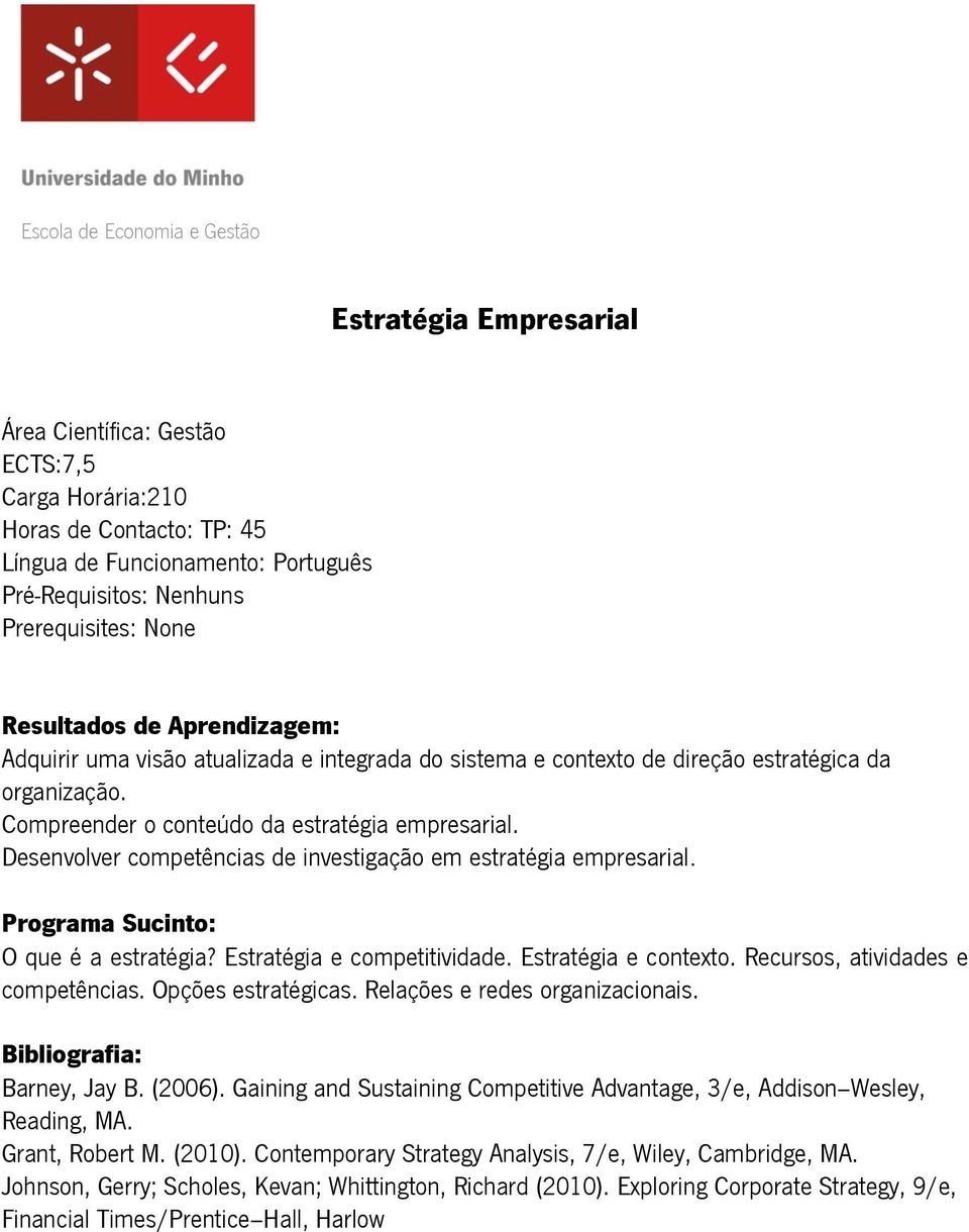 Opções estratégicas. Relações e redes organizacionais. Barney, Jay B. (2006). Gaining and Sustaining Competitive Advantage, 3/e, Addison Wesley, Reading, MA. Grant, Robert M. (2010).