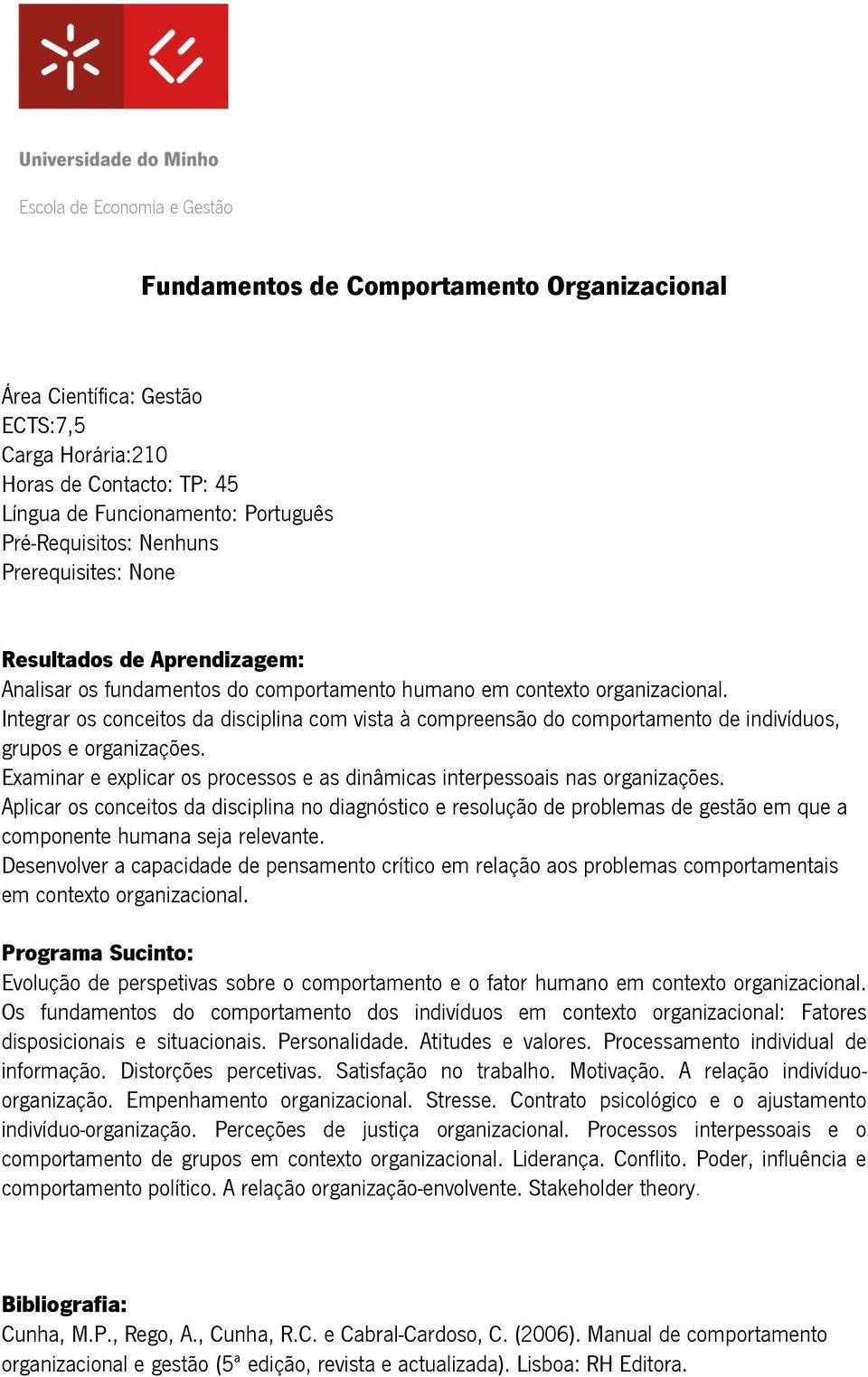 Aplicar os conceitos da disciplina no diagnóstico e resolução de problemas de gestão em que a componente humana seja relevante.