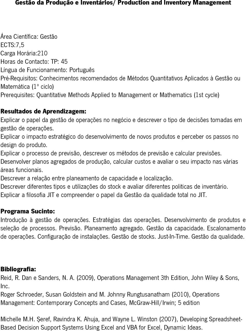 Explicar o impacto estratégico do desenvolvimento de novos produtos e perceber os passos no design do produto. Explicar o processo de previsão, descrever os métodos de previsão e calcular previsões.