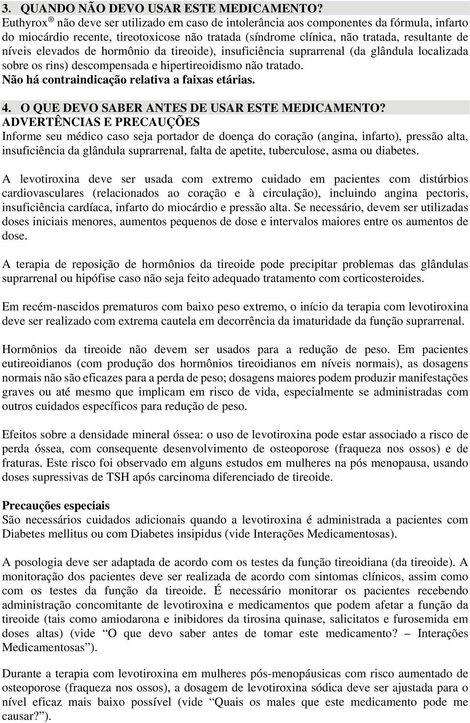 elevados de hormônio da tireoide), insuficiência suprarrenal (da glândula localizada sobre os rins) descompensada e hipertireoidismo não tratado. Não há contraindicação relativa a faixas etárias. 4.