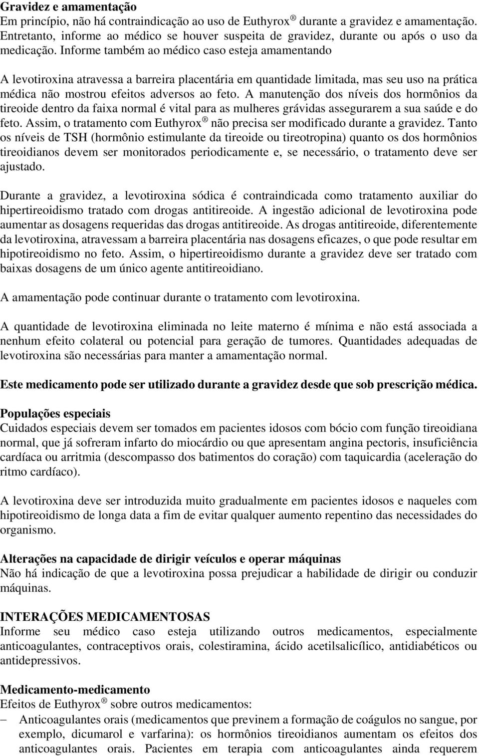 Informe também ao médico caso esteja amamentando A levotiroxina atravessa a barreira placentária em quantidade limitada, mas seu uso na prática médica não mostrou efeitos adversos ao feto.