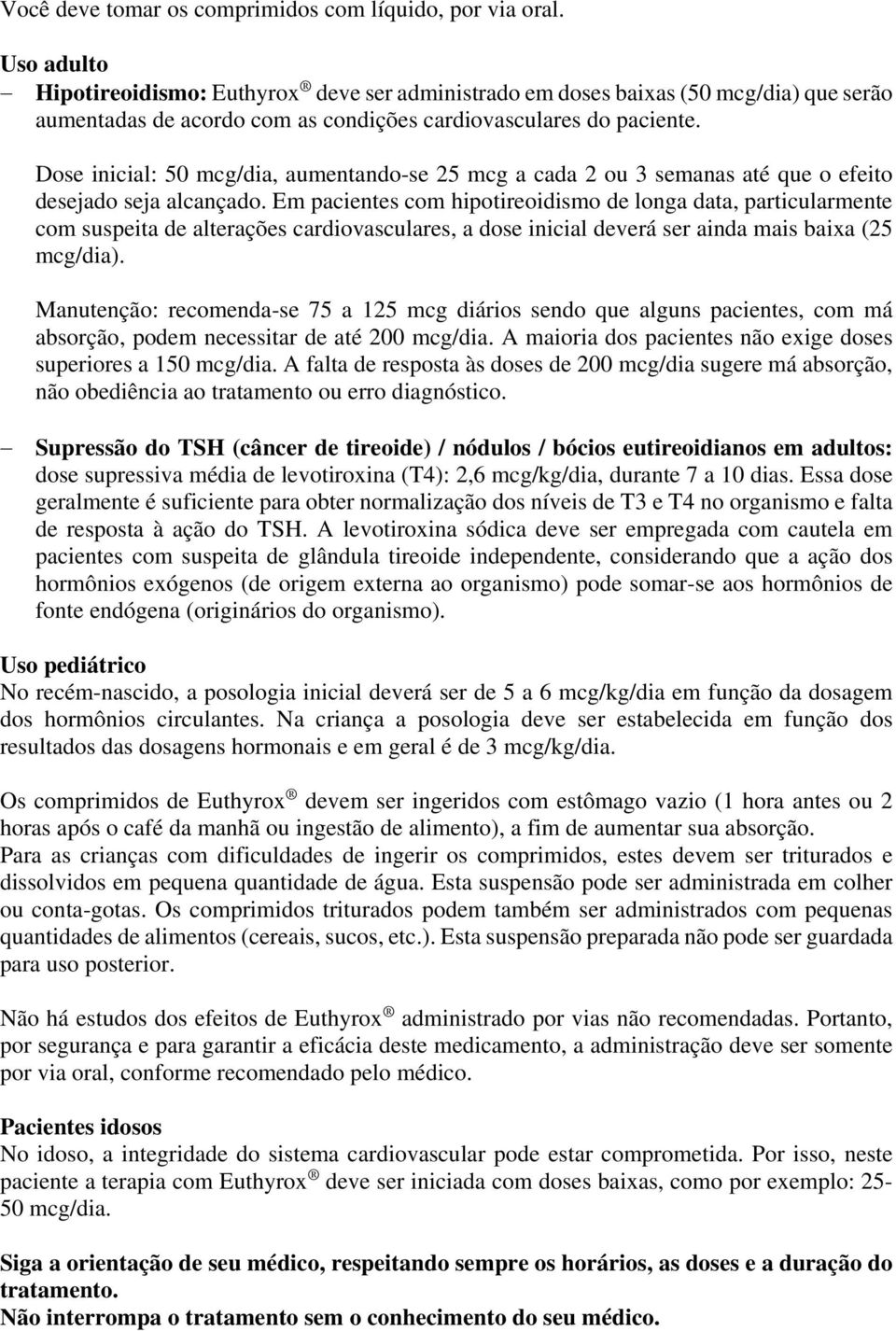 Dose inicial: 50 mcg/dia, aumentando-se 25 mcg a cada 2 ou 3 semanas até que o efeito desejado seja alcançado.