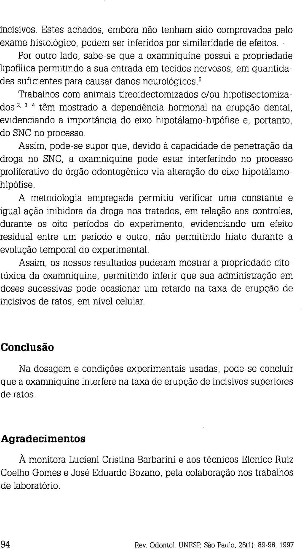 ~ Trabalhos com animais tireoidectomizados elou hipofisectomizados 2~ 3, têm mostrado a dependência hormonal na erupção dental, evidenciando a importância do eixo hipotálamo-hipófise e, portanto, do